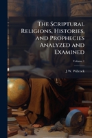 The Scriptural Religions, Histories And Prophecies Analyzed And Examined 1141921952 Book Cover