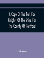 A Copy Of The Poll For Knights Of The Shire For The County Of Hertford 9354441424 Book Cover