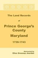 The Land Records of Prince George's County, Maryland, 1739-1743 1585494054 Book Cover