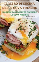 Il Libro Di Cucina Delle Uova Fresche: 100 Modi Favolosi Per Cucinare Le Uova Fresche 1803509686 Book Cover