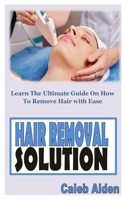 Hair Removal Solution: Learn The Ultimate Guide On How To Remove Hair With Ease null Book Cover