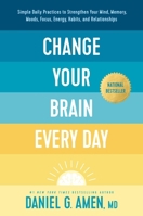 Change Your Brain Every Day: Simple Daily Practices to Strengthen Your Mind, Memory, Moods, Focus, Energy, Habits, and Relationships 149645457X Book Cover