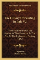 The History Of Painting In Italy V2: From The Period Of The Revival Of The Fine Arts To The End Of The Eighteenth Century 1120889820 Book Cover