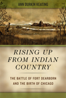 Rising Up from Indian Country: The Battle of Fort Dearborn and the Birth of Chicago 0226428966 Book Cover