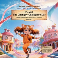 Flexi and the Changey-Changeroo Day: Learning to Adapt When Things Don't Go as Planned (Think Like a Brain!: Cortex Castle) 1972860267 Book Cover