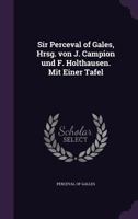 Sir Perceval of Gales, Hrsg. Von J. Campion Und F. Holthausen. Mit Einer Tafel 1346703019 Book Cover