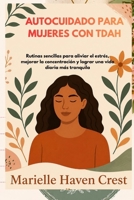 AUTOCUIDADO PARA MUJERES CON TDAH: Rutinas sencillas para aliviar el estrés, mejorar la concentración y lograr una vida diaria más tranquila (Spanish Edition) B0GYL5MV4N Book Cover