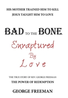 Bad to the Bone Enraptured by Love: The True Story of Rev. George Freeman 1973675307 Book Cover