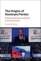 The Origins of Dominant Parties: Building Authoritarian Institutions in Post-Soviet Russia 1316622924 Book Cover