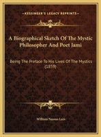 A Biographical Sketch Of The Mystic Philosopher And Poet Jami: Being The Preface To His Lives Of The Mystics 1437446655 Book Cover