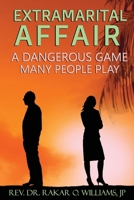 Extramarital Affair: A Dangerous Game Many People Play 168770242X Book Cover