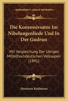 Die Konzessivsatze Im Nibelungenliede Und In Der Gudrun: Mit Vergleichung Der Ubrigen Mittelhochdeutschen Volksepen (1891) 116832114X Book Cover