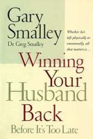 Winning Your Husband Back Before It's Too Late: Whether He's Left Physically or Emotionally, All That Matters Is... 0785260293 Book Cover