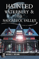 Haunted Waterbury & the Naugatuck Valley 1467159018 Book Cover