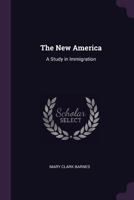The new America, A study in immigration. 0548674221 Book Cover
