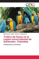 Tráfico de fauna en la región noroccidental de Santander, Colombia: Composición y dinámica 3659041874 Book Cover