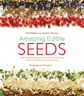 Amazing Edible Seeds: Health-boosting and delicious recipes using nature's nutritional powerhouse 1847809251 Book Cover