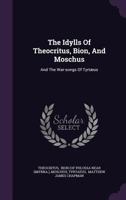 The Idylls of Theocritus, Bion, and Moschus: And the War-Songs of Tyrtaeus 1142404935 Book Cover