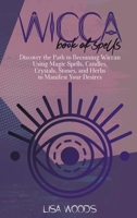 Wicca Book Of Spells: Discover the Path to Becoming Wiccan Using Magic Spells, Candles, Crystals, Stones, and Herbs to Manifest Your Desires 1801685908 Book Cover