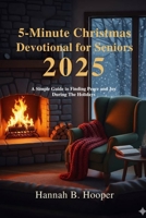 5-Minute Christmas Devotional for Seniors 2025: A Simple Guide to Finding Peace and Joy During The Holidays B0FS23TYCZ Book Cover