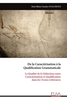 De la Caractérisation à la Qualification Grammaticale: La Qualité de la Séduction entre Caractérisation et Qualification dans les Textes Littéraires (French Edition) 9999343589 Book Cover