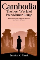 The Lost World of Pol Pot’s Khmer Rouge: A Nation’s Journey to Rebuild, Recover, and Secure Its Future B0FRZBCXHF Book Cover