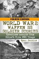 World War 2: Waffen SS Soldier Stories: Eyewitness Accounts of Hitler's Elite Troops 1540589803 Book Cover