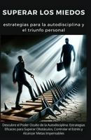 Superar Los Miedos: Estrategias Para la Autodisciplina y el Triunfo Personal: Descubre el Poder Oculto de la Autodisciplina: Estrategias Eficaces para ... Controlar el Estrés (Spanish Edition) B0CTZXHCST Book Cover