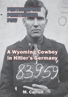 Photographer, Paratrooper, POW: A Wyoming Cowboy in Hitler's Germany 1941237088 Book Cover