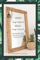 Crazy Enough To Believe It, Bold Enough To Declare It!: 365 Day Affirmation Journal for female entrepreneurs null Book Cover