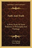 Faith And Truth: A Short Study Of Some Problems In Philosophy And Theology 1163183547 Book Cover