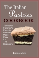 The Italian Pastries COOKBOOK: Traditional Florence's Favorite Pastries Made Easy for The Beginners B0BC6H1KZS Book Cover