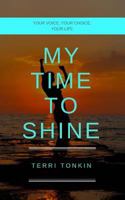 My Time to Shine: Your Voice, Your Choice, Your Life 1727447492 Book Cover