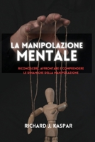 La manipolazione mentale: riconoscere, affrontare e comprendere le dinamiche della manipolazione (Italian Edition) B0CMX93FDS Book Cover