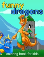 Funny Dragons coloring book for kids: Coloring book happy for kids girls and boys age 1 to 12  , and teens 1659498473 Book Cover