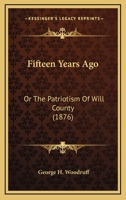 Fifteen Years Ago: Or The Patriotism Of Will County (1876) 1164461249 Book Cover