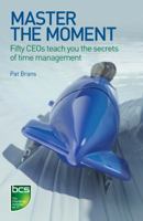Master the Moment: Fifty CEOs teach you the secrets of time management 1906124736 Book Cover
