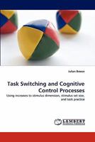 Task Switching and Cognitive Control Processes: Using increases to stimulus dimension, stimulus set size, and task practice 384439849X Book Cover