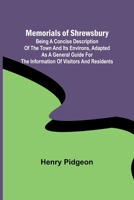 Memorials of Shrewsbury; Being a concise description of the town and its environs, adapted as a general guide for the information of visitors and residents 9357389709 Book Cover