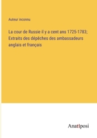 La cour de Russie il y a cent ans 1725-1783; Extraits des dépêches des ambassadeurs anglais et français 3382706644 Book Cover