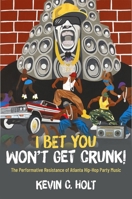 I Bet You Won't Get Crunk!: The Performative Resistance of Atlanta Hip-Hop Party Music (Theorizing African American Music) 0197792685 Book Cover