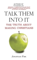 Talk Them Into It: The Truth about Making Christians B08GV91YBM Book Cover