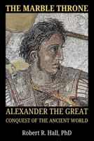 The Marble Throne: Alexander The Great Conquest of the Ancient World B0HGZZSWZ3 Book Cover