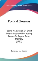 Poetical Blossoms: Being A Selection Of Short Poems Intended For Young People To Repeat From Memory 0548694141 Book Cover
