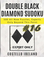Double Black Diamond Sudoku, 500 All New Puzzles, Experts Only Beyond This Point: Beyond Expert Sudoku, Math Logic Puzzles, Harder than Hard, more Difficult than Difficult, Experts Only Please B08WJTPT6C Book Cover