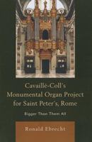 Cavaille-Coll's Monumental Organ Project for Saint Peter's, Rome: Bigger Than Them All 0739184393 Book Cover