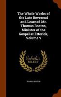 The Whole Works of the Late Reverend and Learned Mr. Thomas Boston, Minister of the Gospel at Etterick, Volume 9 1143467582 Book Cover