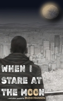 When I Stare at the Moon : And Other Poems 1733217290 Book Cover