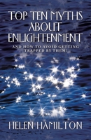 Top Ten Myths About Enlightenment: And How To Avoid Getting Trapped By Them! 1982283734 Book Cover