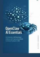 OpenClaw AI Essentials: An Introduction to Self-Hosted Agent Architecture with Claude and Local Models for Technical Practitioners in 2026. (The OpenClaw AI Engineering Series) B0GPMT3NS2 Book Cover